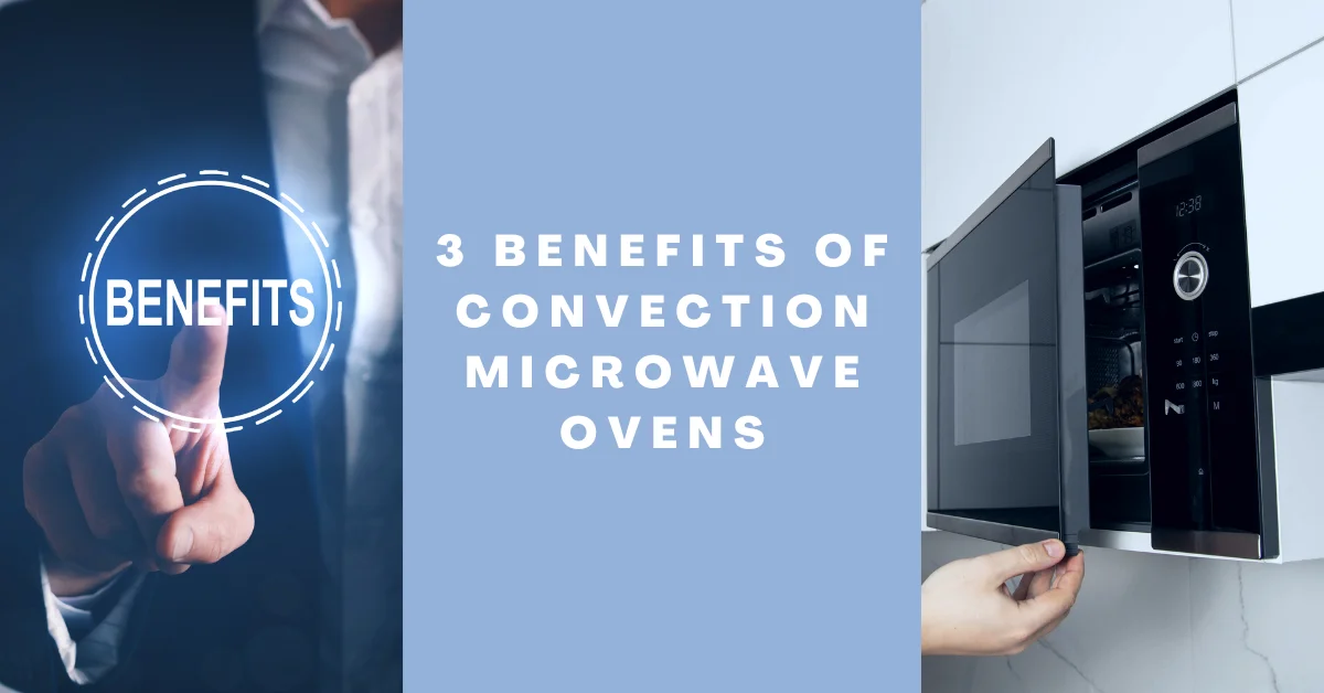 3 Benefits Of Convection Microwave Oven