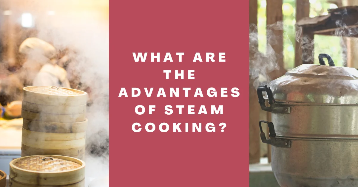 What are the Advantages of Steam Cooking