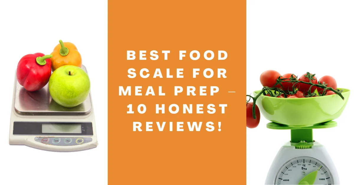 Best Food Scale for Meal Prep – 10 Honest Reviews!