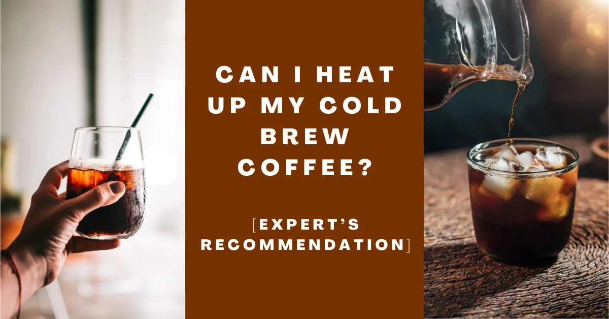 Can I Heat Up My Cold Brew Coffee