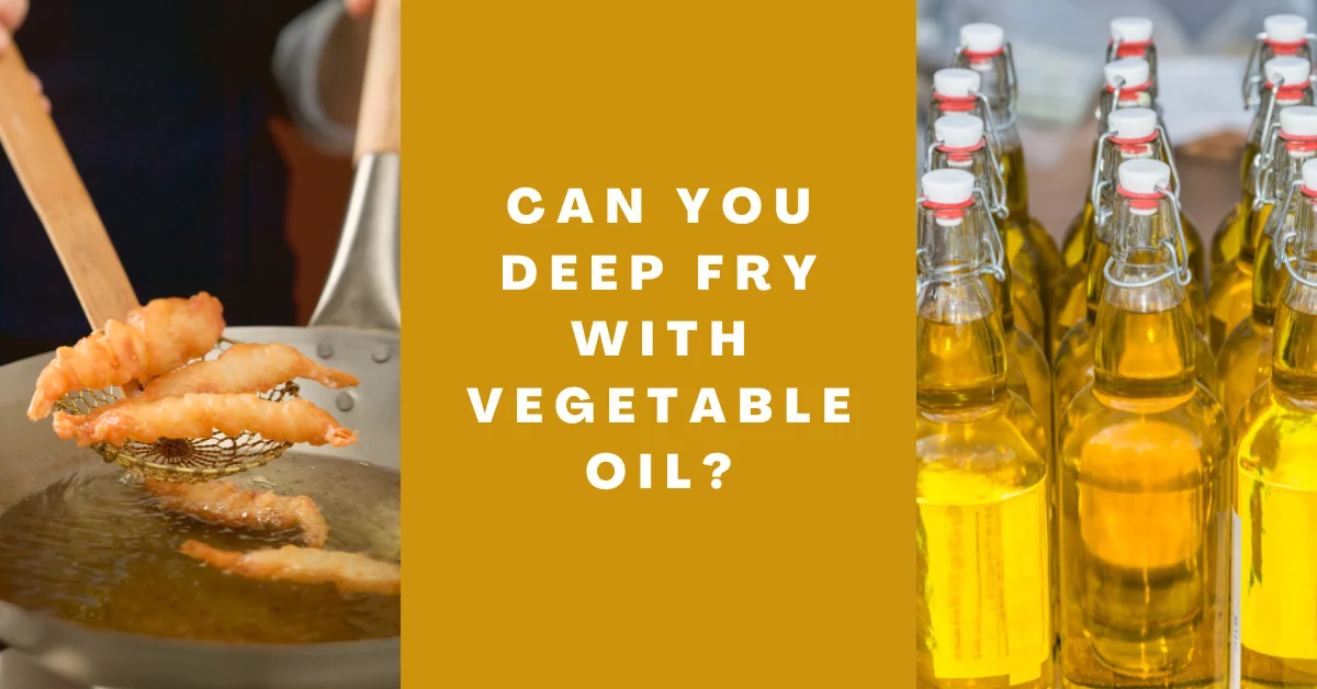 Can You Deep Fry with Vegetable Oil