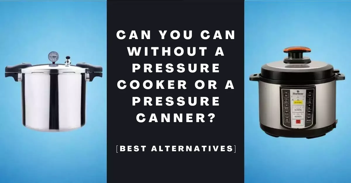 Can You Can Without a Pressure Cooker or a Pressure Canner