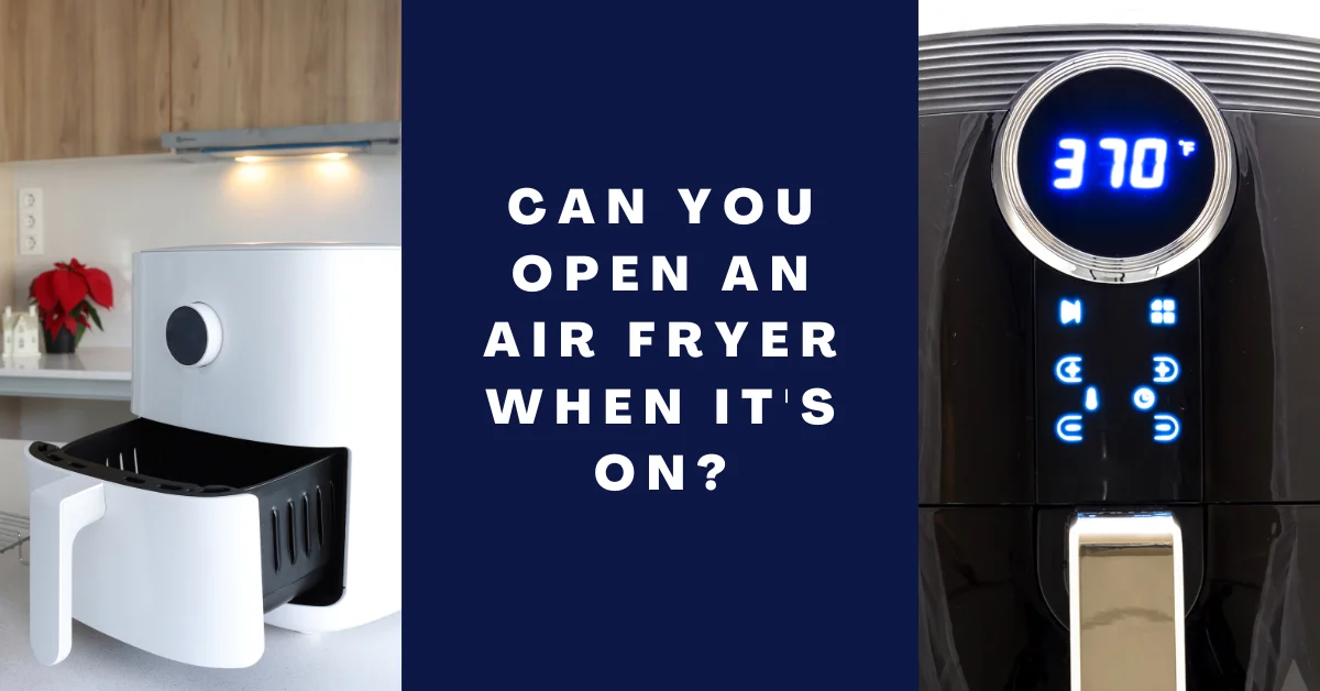 Can You Open an Air Fryer When It's On