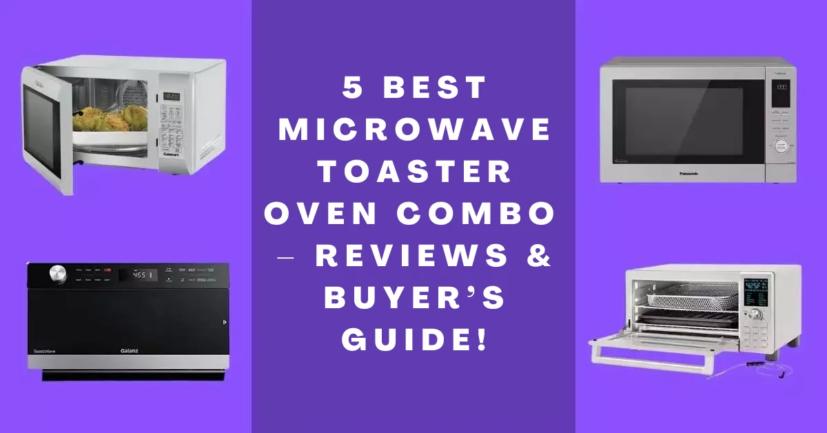 5 Best Microwave Toaster Oven Combo – Reviews & Buyer’s Guide!