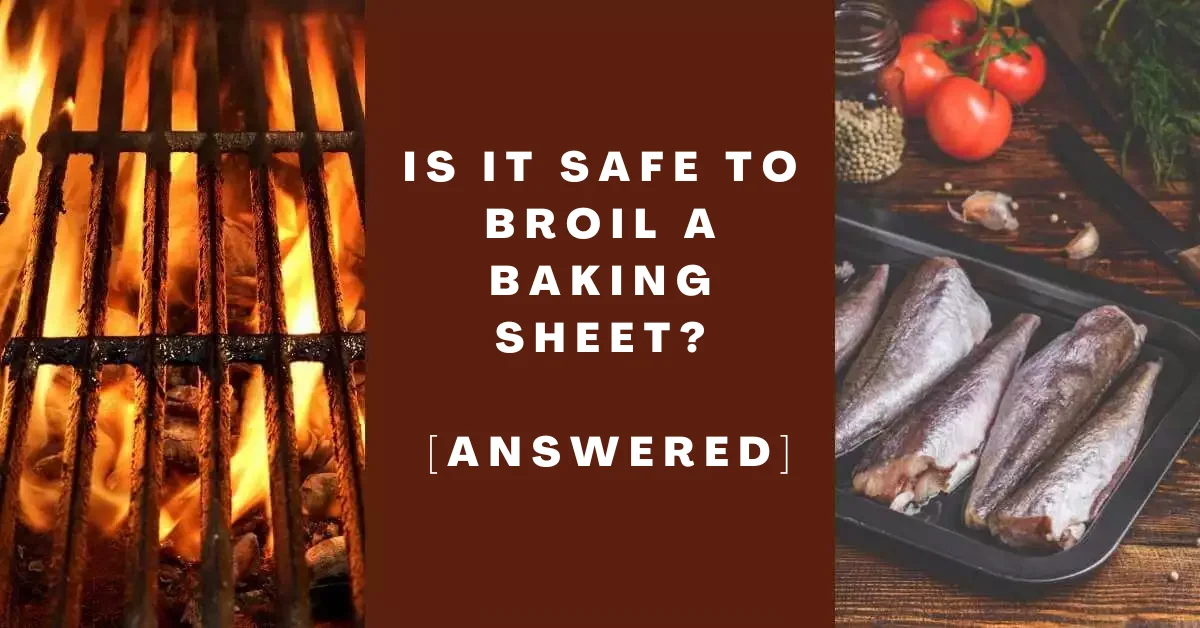 Is It Safe to Broil a Baking Sheet