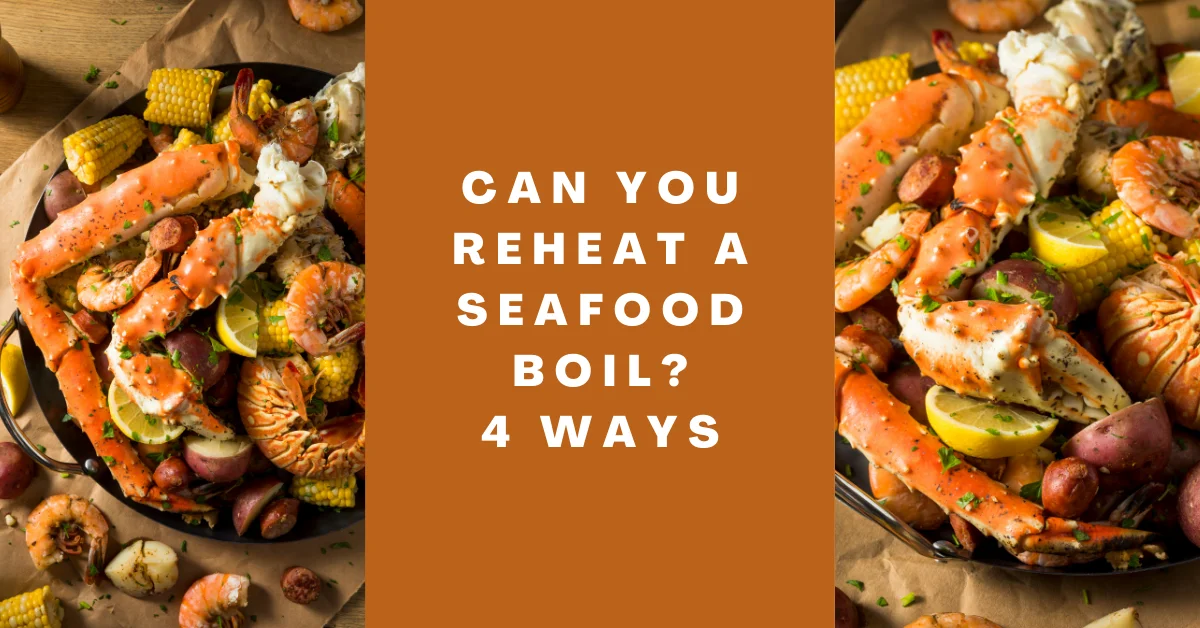 Can You Reheat a Seafood Boil – 4 Ways to Reheat Without Ruining it!