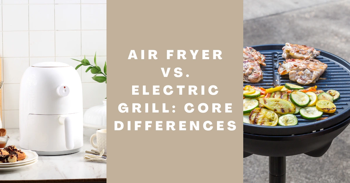 Air Fryer Vs. Electric Grill - Core Differences