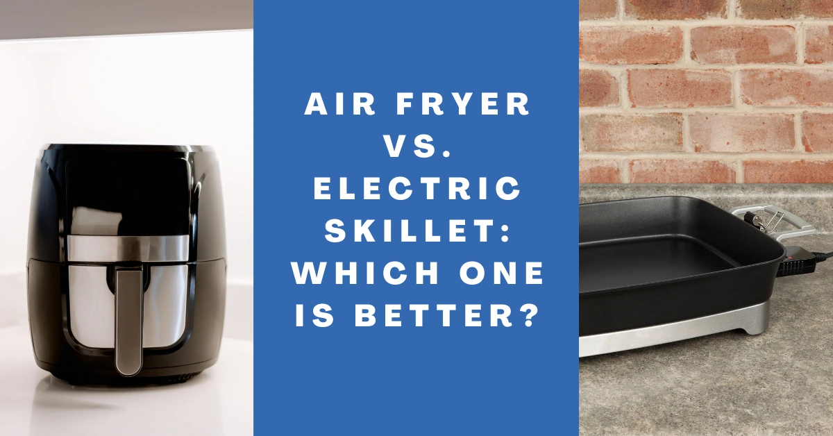 Air Fryer Vs. Electric Skillet - Which One Is Better