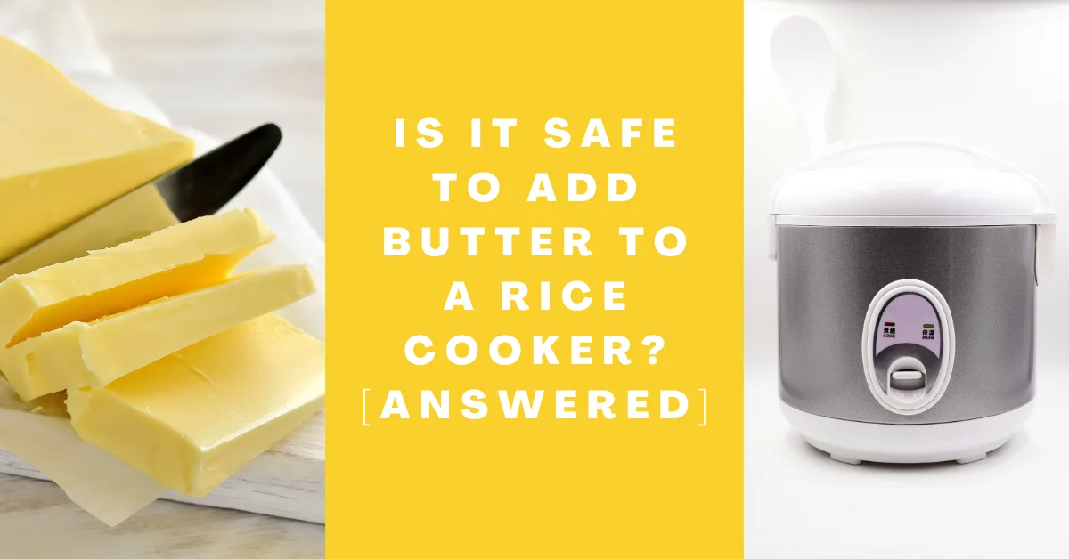 Is It Safe to Add Butter to a Rice Cooker - [ANSWERED]