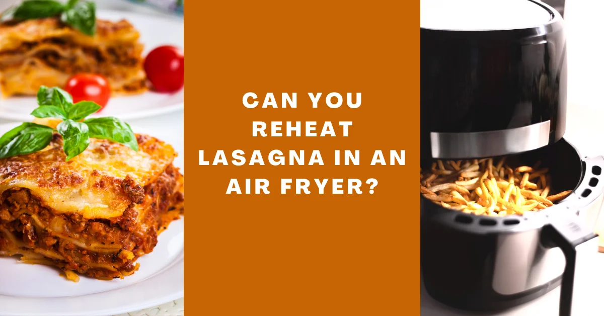 can you reheat lasagna in an air fryer
