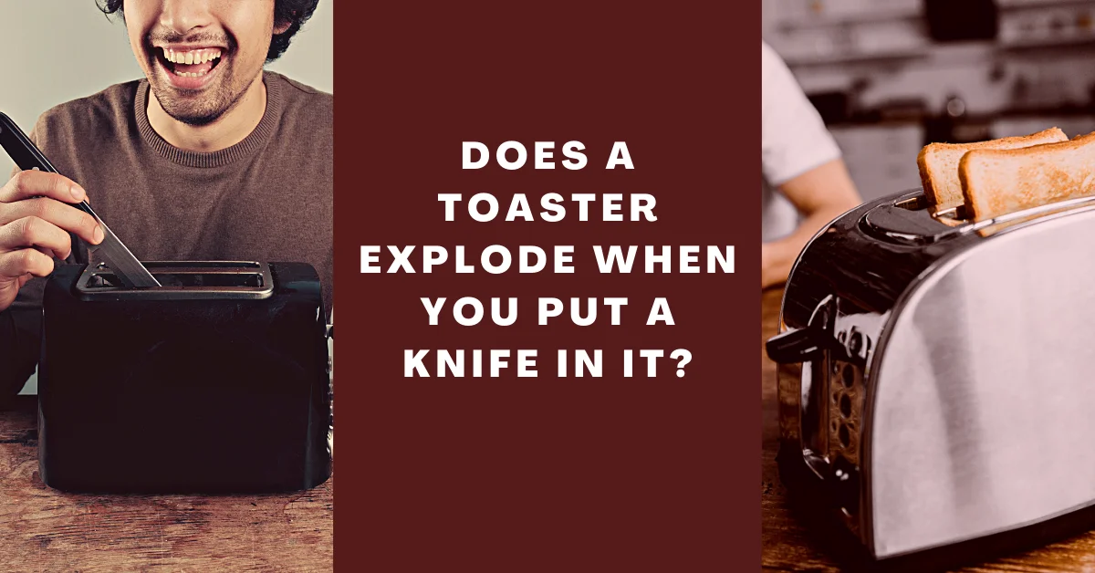 does a toaster explode when you put a knife in it
