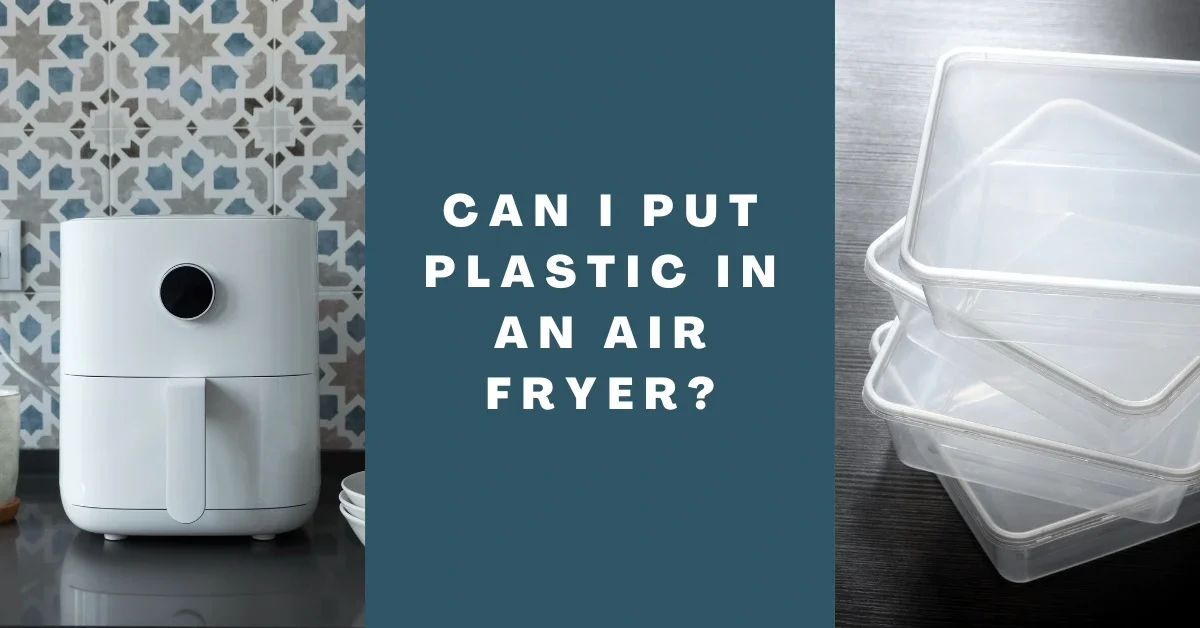 Can I put plastic in an air fryer