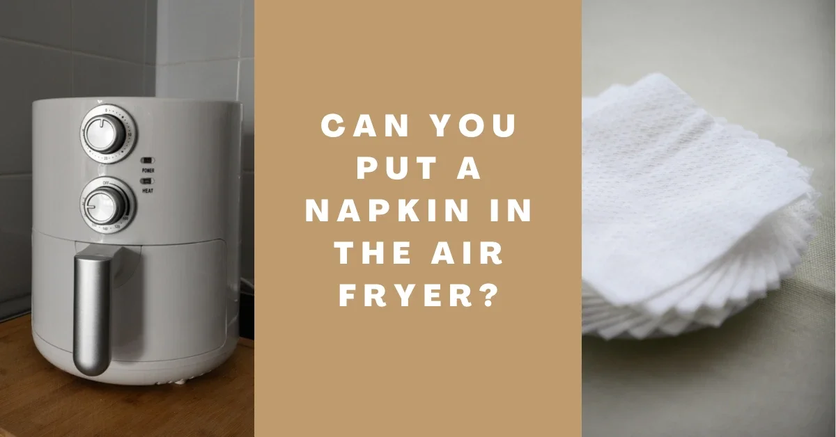 Can You Put a Napkin in the Air Fryer