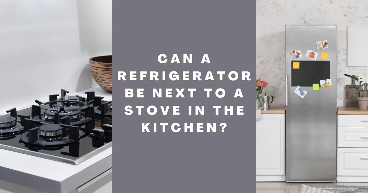 can a refrigerator be next to a stove in the kitchen