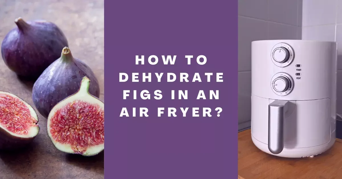 how to dehydrate figs in an air fryer