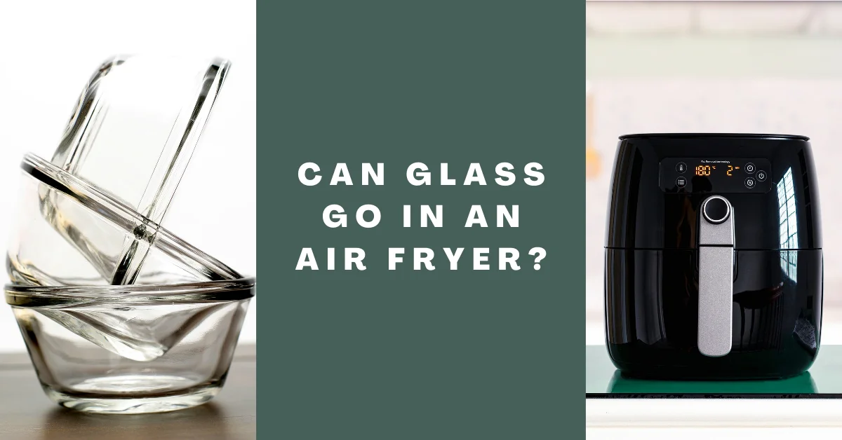 Can Glass Go in an Air Fryer
