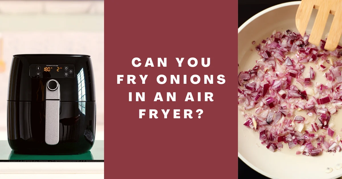 Can You Fry Onions in an Air Fryer