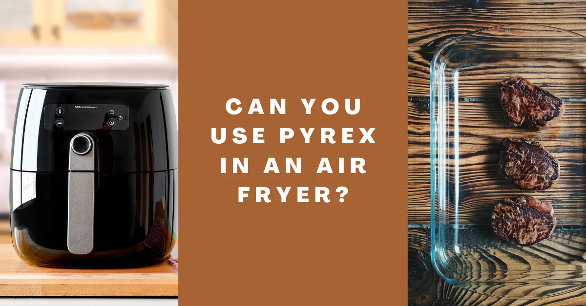 Can You Use Pyrex in an Air Fryer