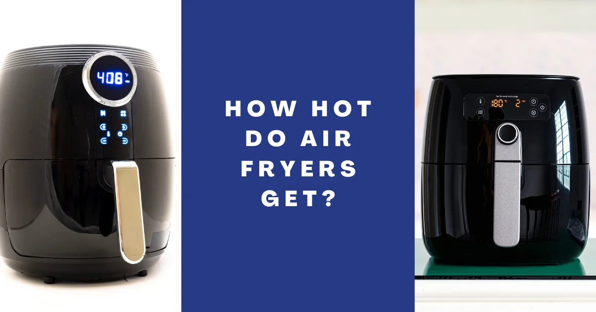 How Hot Do Air Fryers Get