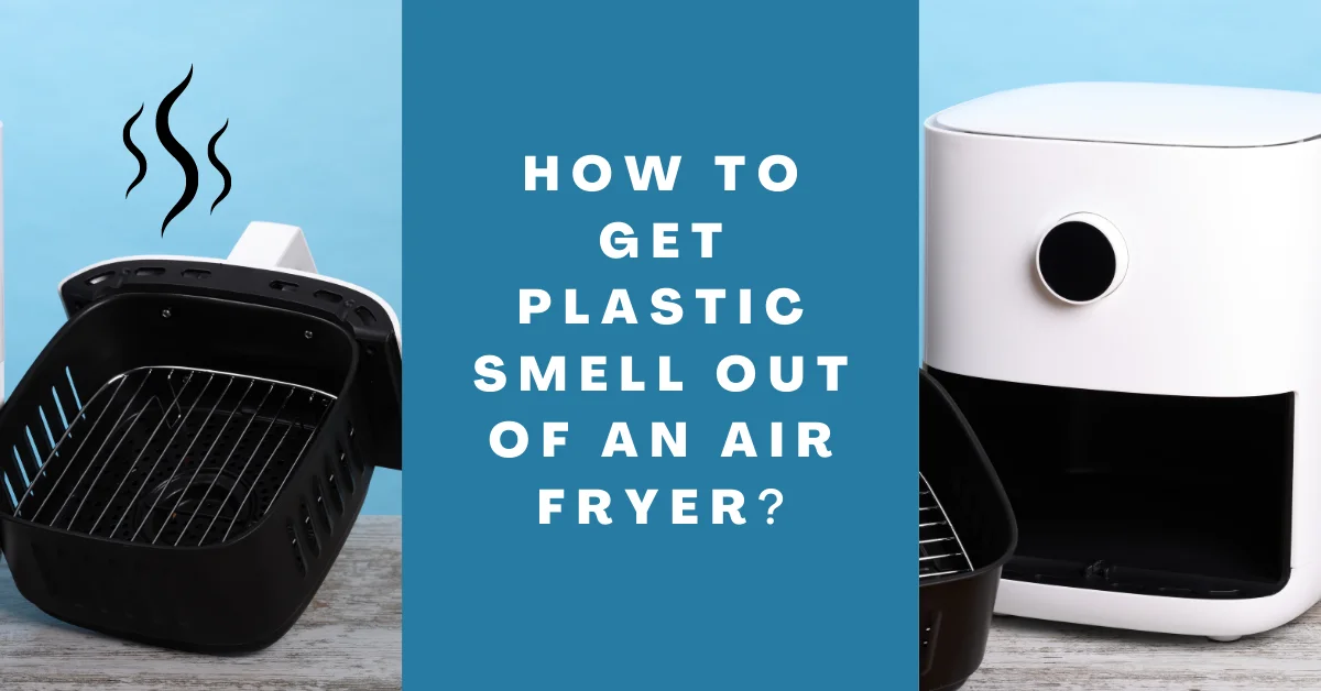 How to Get Plastic Smell Out of an Air Fryer
