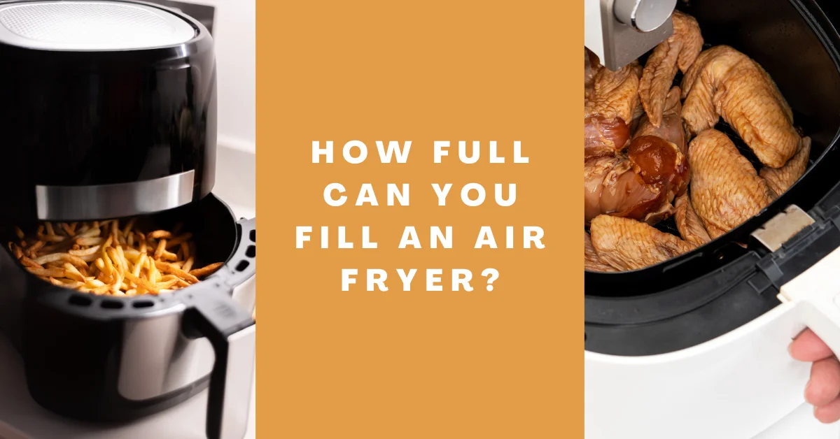 How full can you fill an air fryer