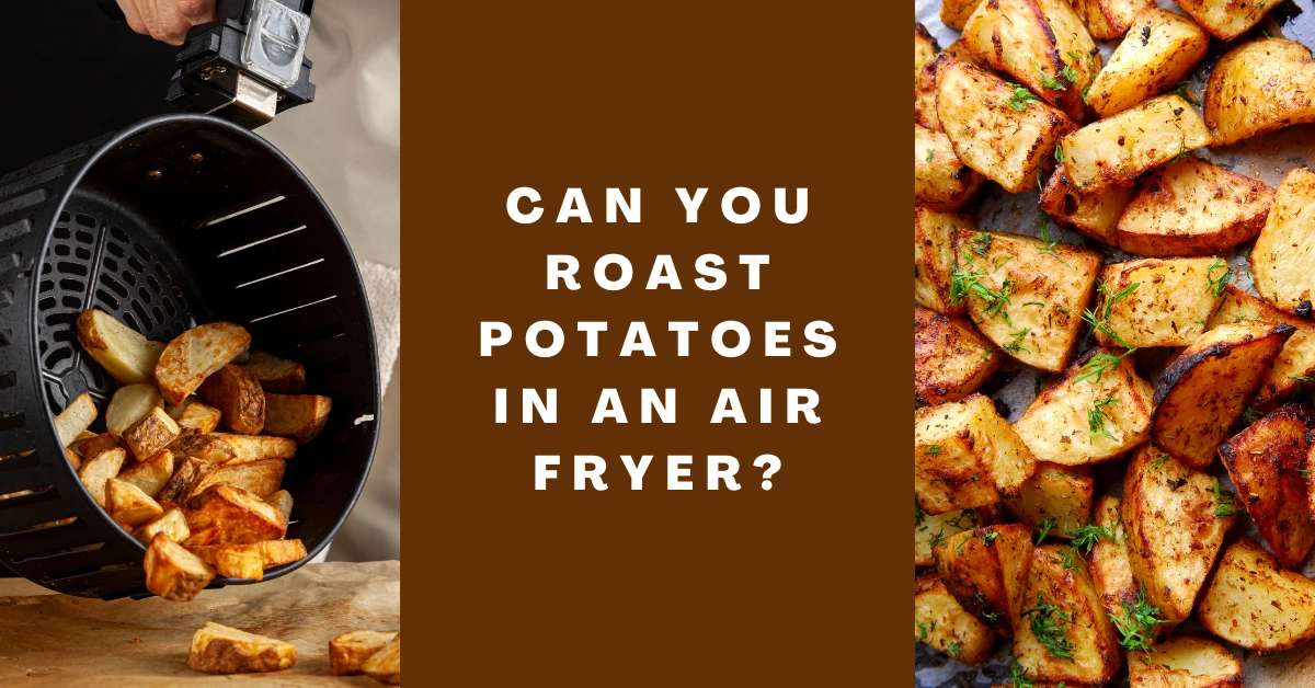 Can You Roast Potatoes In An Air Fryer